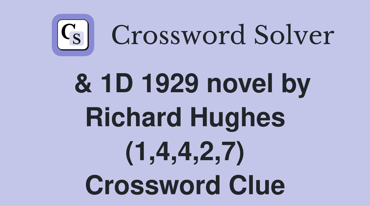  & 1D 1929 novel by Richard Hughes (1,4,4,2,7) Crossword Clue