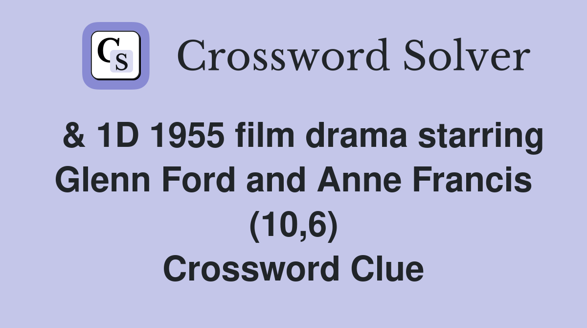  & 1D 1955 film drama starring Glenn Ford and Anne Francis (10,6) Crossword Clue