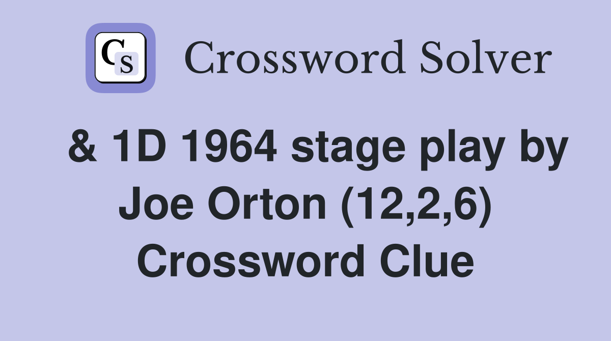  & 1D 1964 stage play by Joe Orton (12,2,6) Crossword Clue