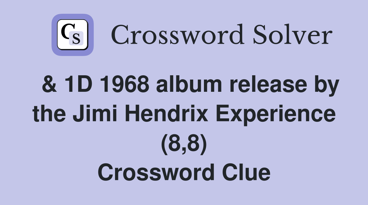  & 1D 1968 album release by the Jimi Hendrix Experience (8,8) Crossword Clue