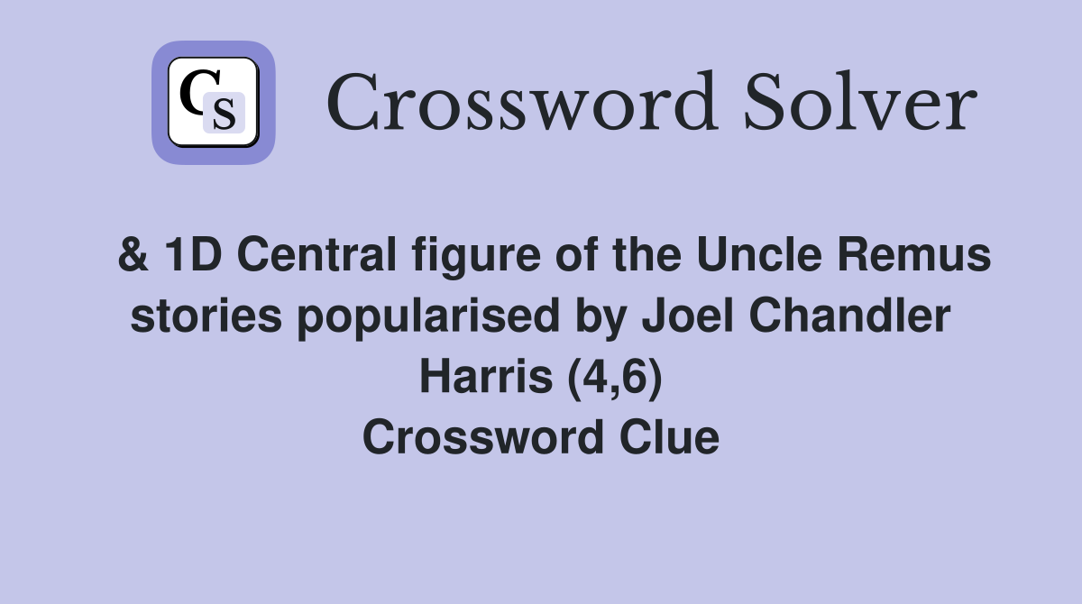  & 1D Central figure of the Uncle Remus stories popularised by Joel Chandler Harris (4,6) Crossword Clue