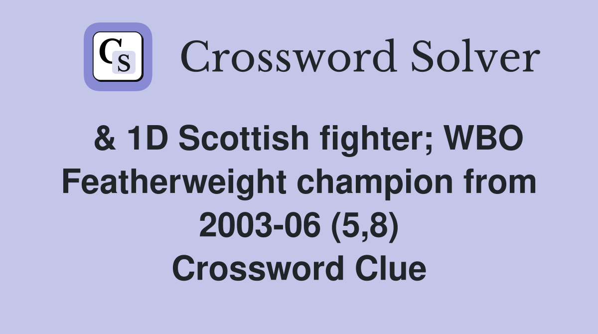  & 1D Scottish fighter; WBO Featherweight champion from 2003-06 (5,8) Crossword Clue