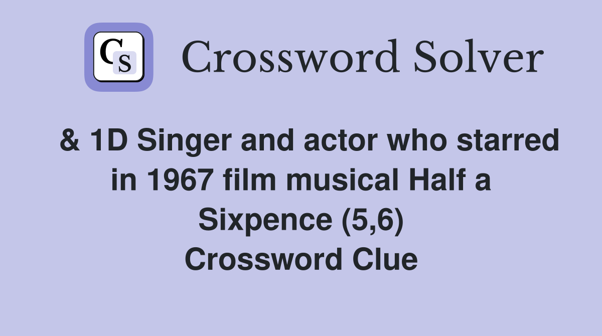  & 1D Singer and actor who starred in 1967 film musical Half a Sixpence (5,6) Crossword Clue