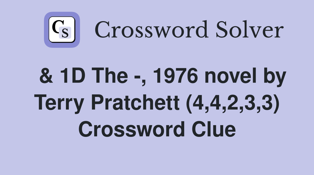  & 1D The -, 1976 novel by Terry Pratchett (4,4,2,3,3) Crossword Clue