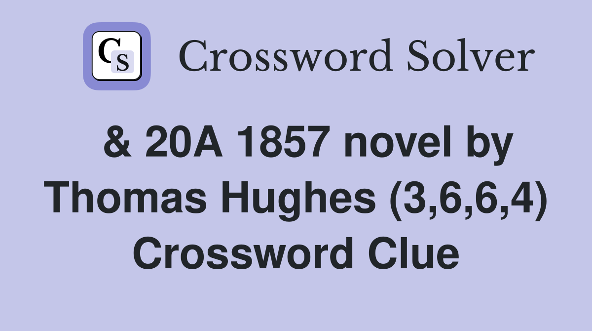  & 20A 1857 novel by Thomas Hughes (3,6,6,4) Crossword Clue