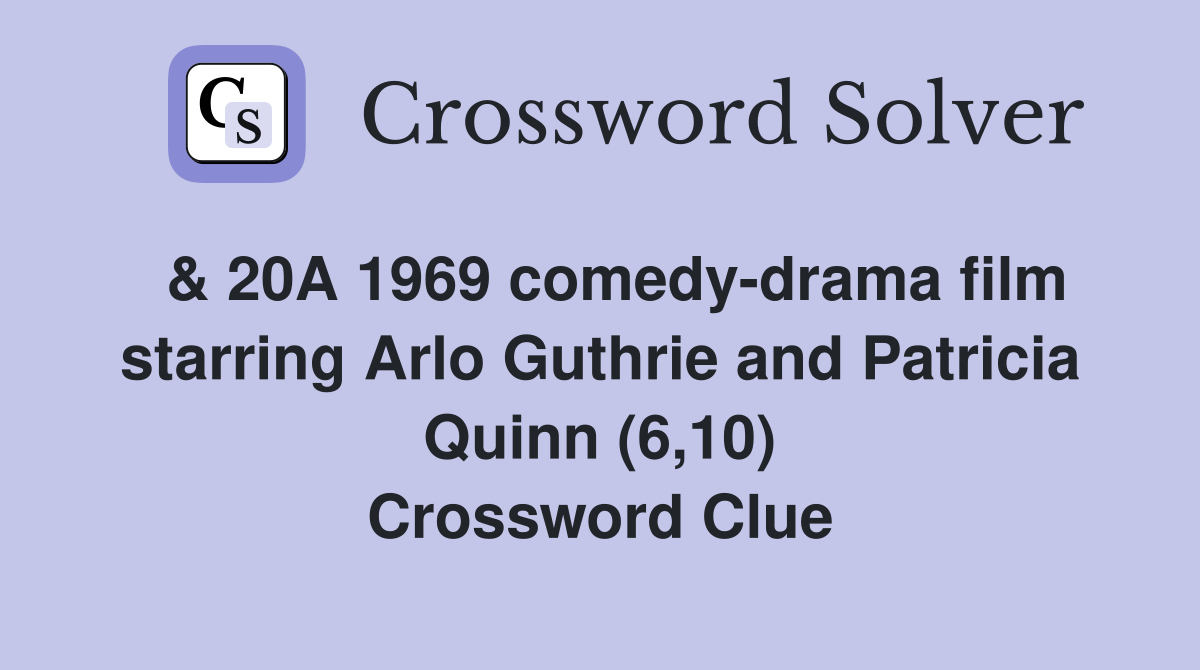  & 20A 1969 comedy-drama film starring Arlo Guthrie and Patricia Quinn (6,10) Crossword Clue
