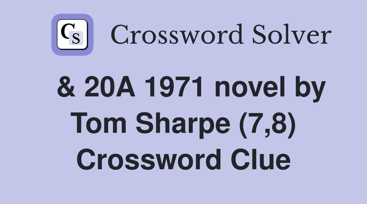  & 20A 1971 novel by Tom Sharpe (7,8) Crossword Clue