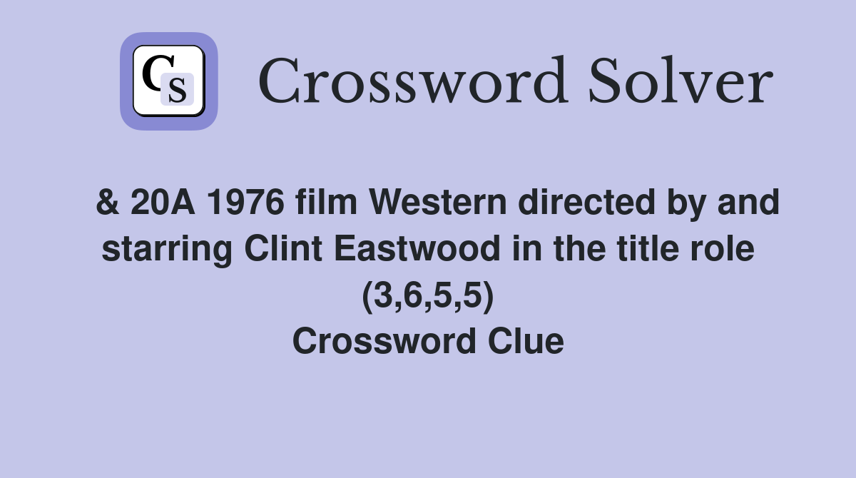  & 20A 1976 film Western directed by and starring Clint Eastwood in the title role (3,6,5,5) Crossword Clue