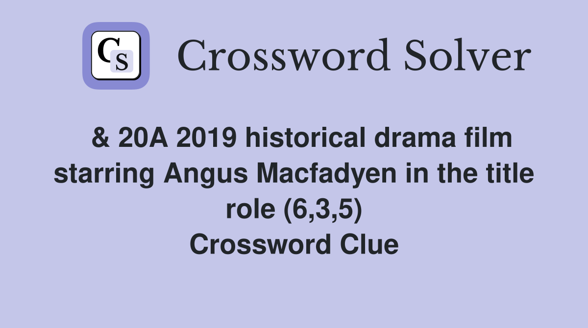  & 20A 2019 historical drama film starring Angus Macfadyen in the title role (6,3,5) Crossword Clue
