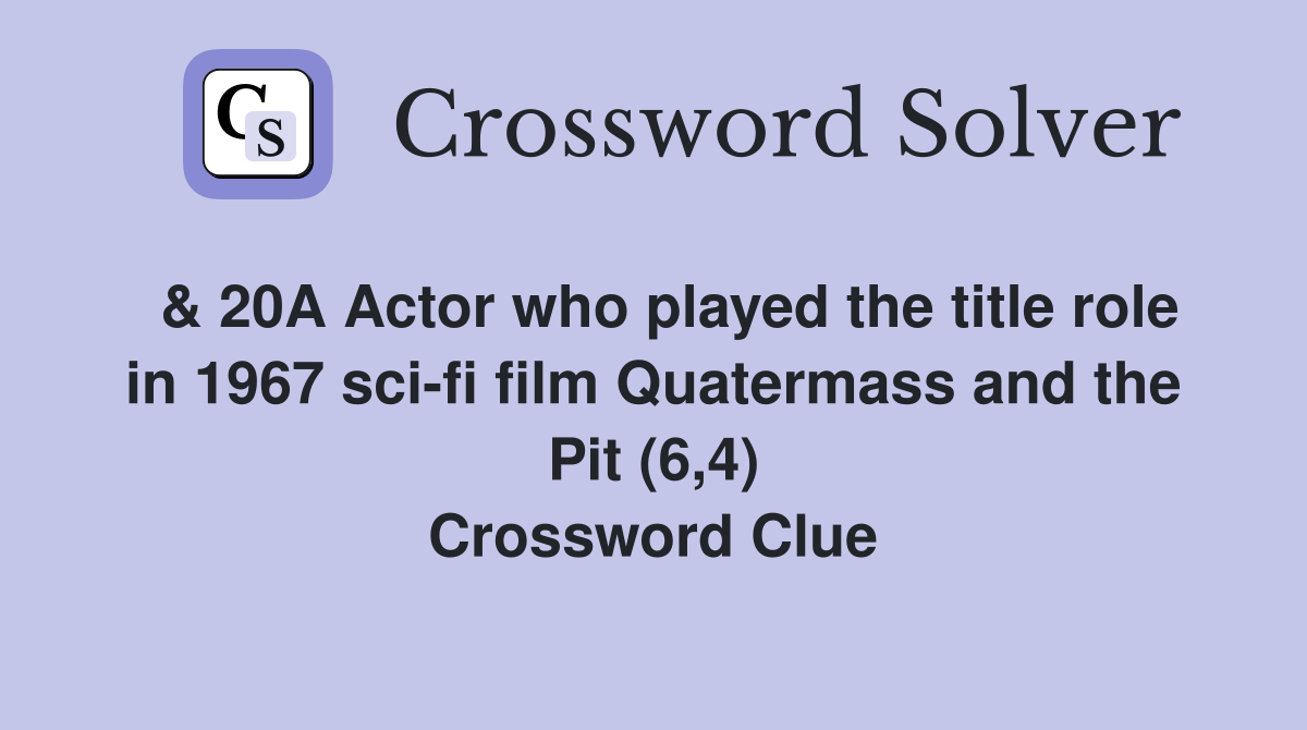  & 20A Actor who played the title role in 1967 sci-fi film Quatermass and the Pit (6,4) Crossword Clue