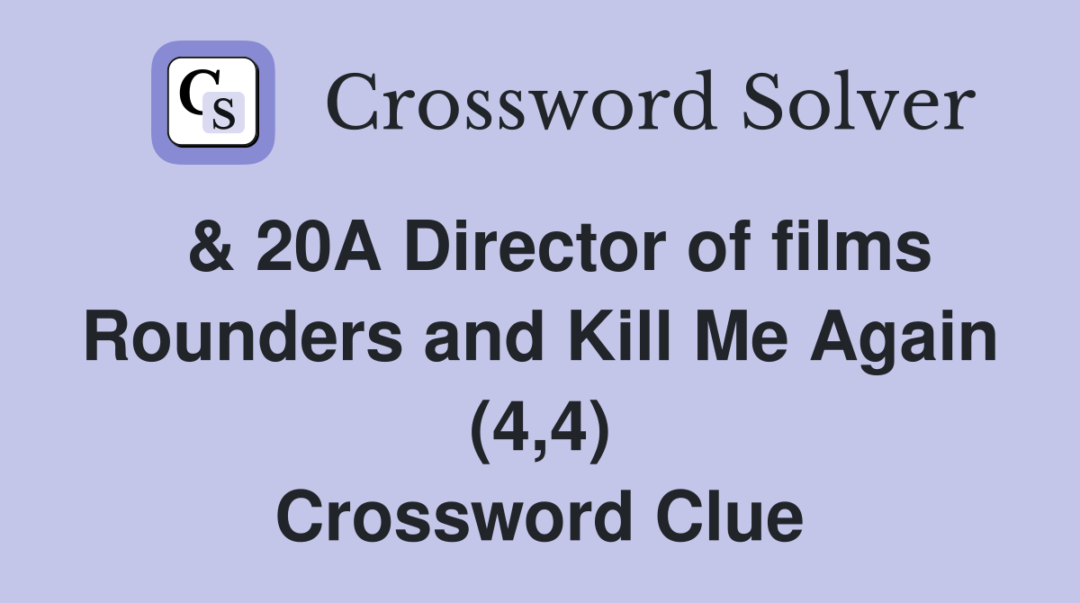  & 20A Director of films Rounders and Kill Me Again (4,4) Crossword Clue