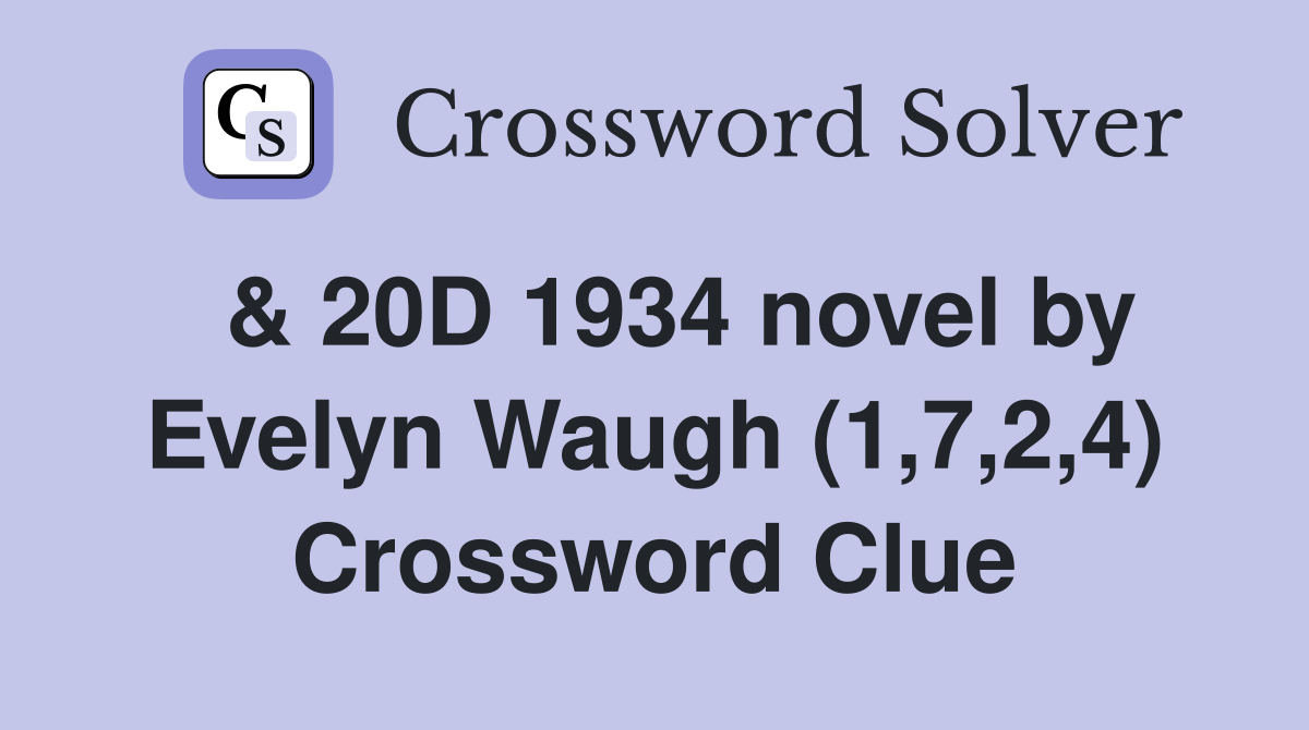  & 20D 1934 novel by Evelyn Waugh (1,7,2,4) Crossword Clue
