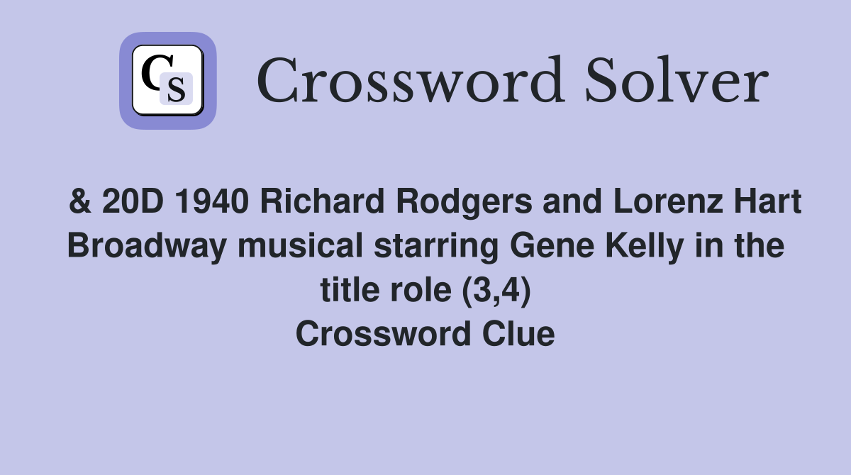  & 20D 1940 Richard Rodgers and Lorenz Hart Broadway musical starring Gene Kelly in the title role (3,4) Crossword Clue