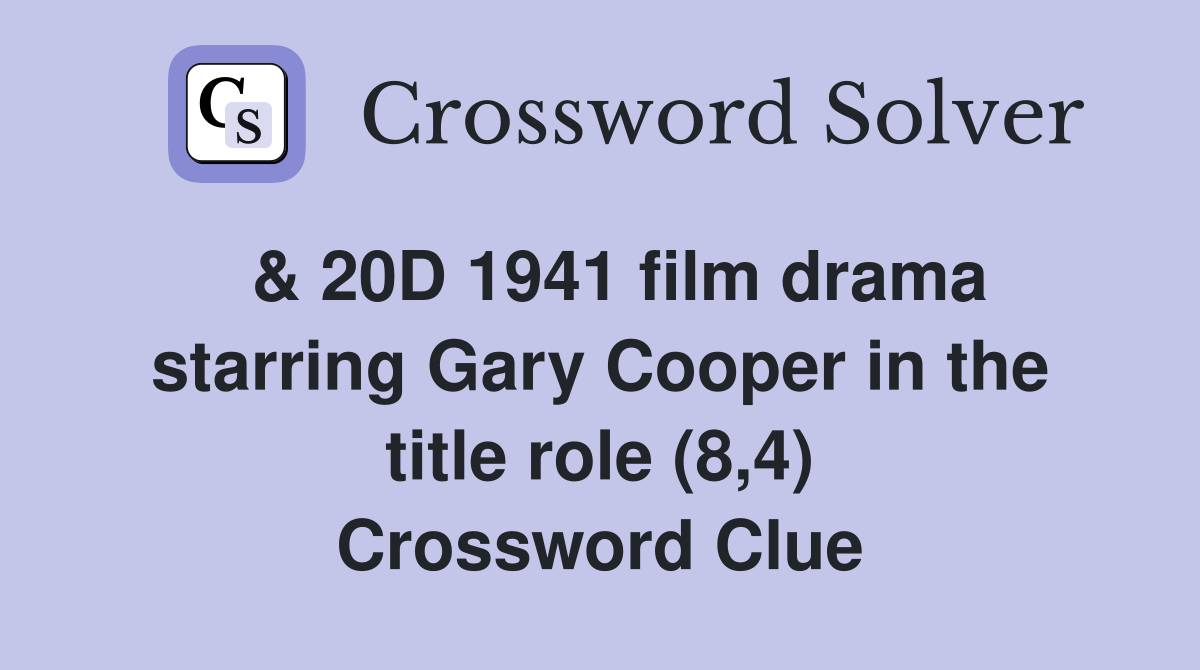  & 20D 1941 film drama starring Gary Cooper in the title role (8,4) Crossword Clue