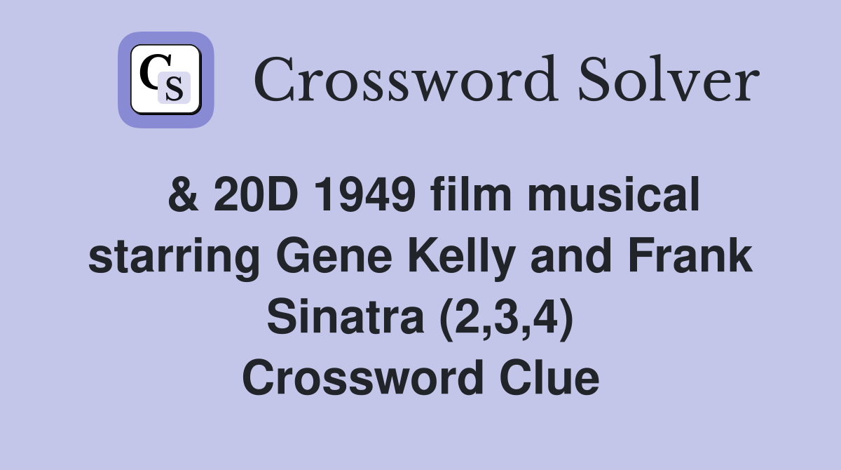  & 20D 1949 film musical starring Gene Kelly and Frank Sinatra (2,3,4) Crossword Clue