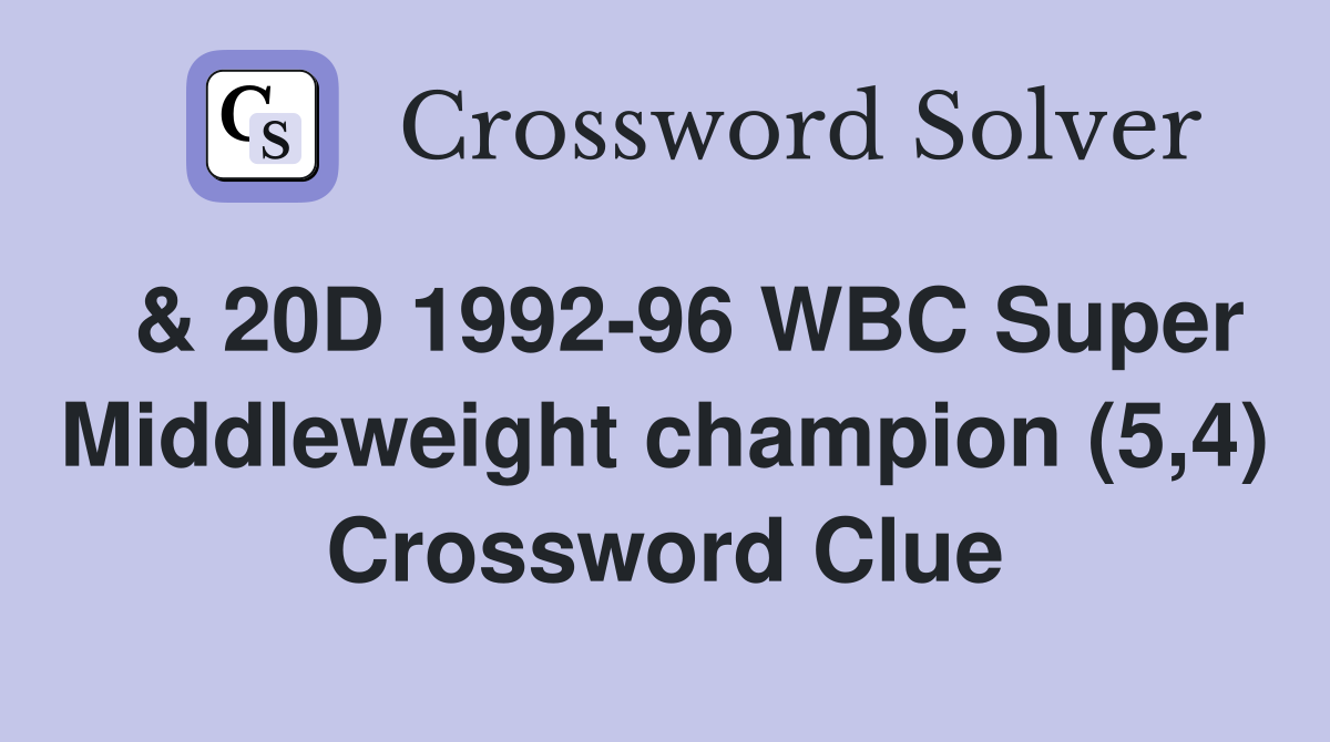  & 20D 1992-96 WBC Super Middleweight champion (5,4) Crossword Clue