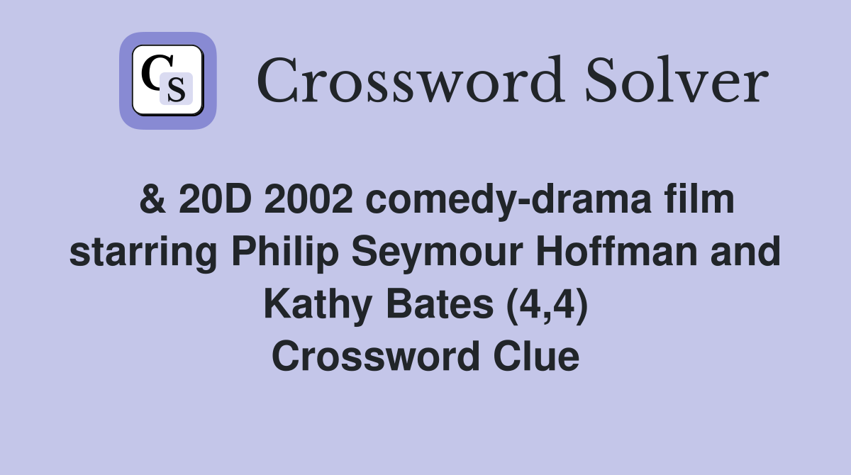  & 20D 2002 comedy-drama film starring Philip Seymour Hoffman and Kathy Bates (4,4) Crossword Clue