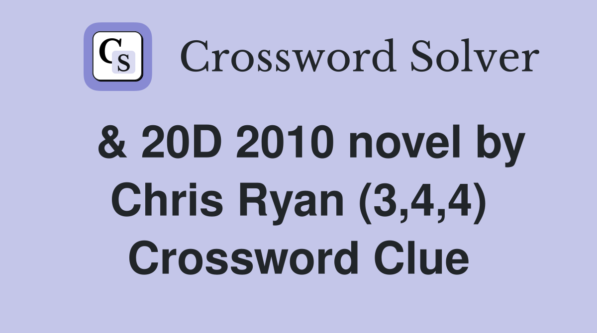  & 20D 2010 novel by Chris Ryan (3,4,4) Crossword Clue