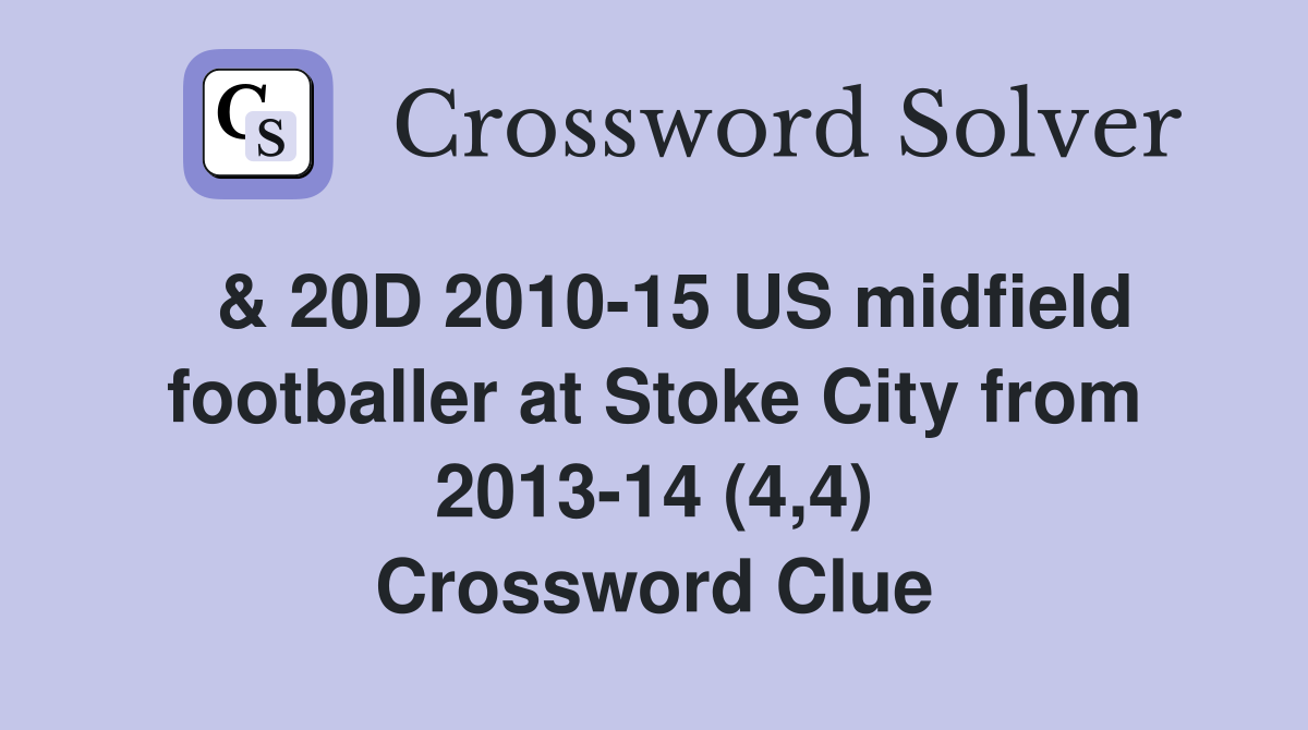  & 20D 2010-15 US midfield footballer at Stoke City from 2013-14 (4,4) Crossword Clue