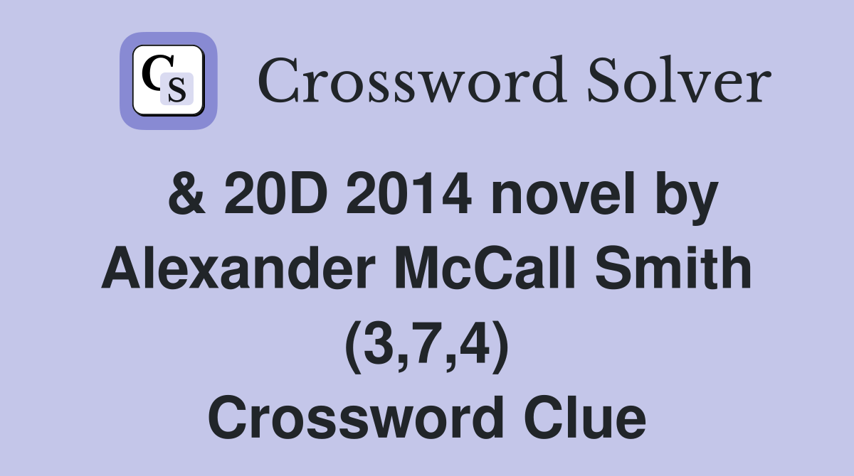  & 20D 2014 novel by Alexander McCall Smith (3,7,4) Crossword Clue