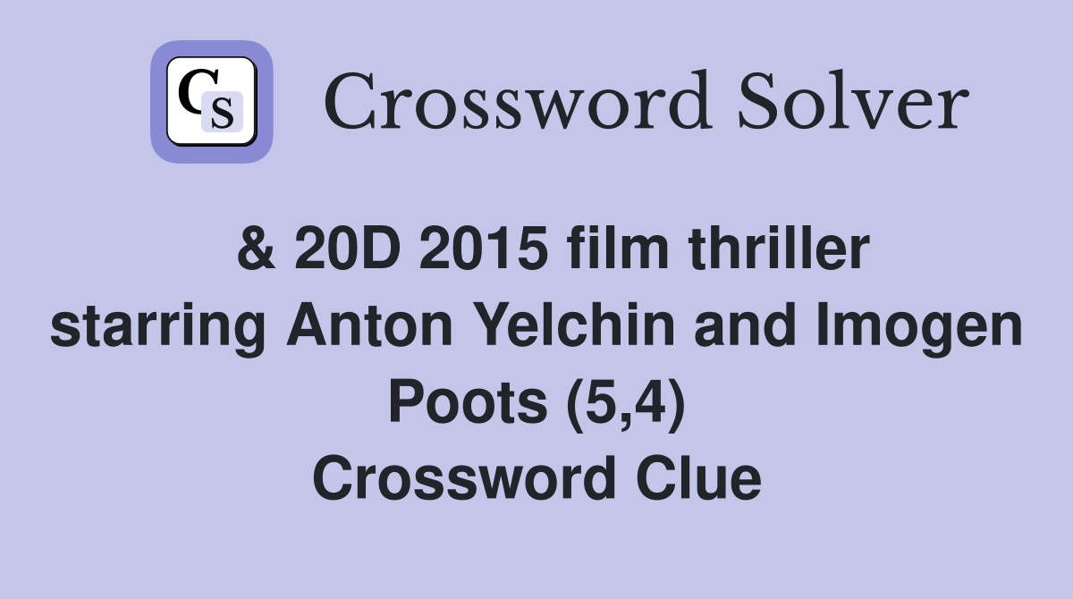  & 20D 2015 film thriller starring Anton Yelchin and Imogen Poots (5,4) Crossword Clue