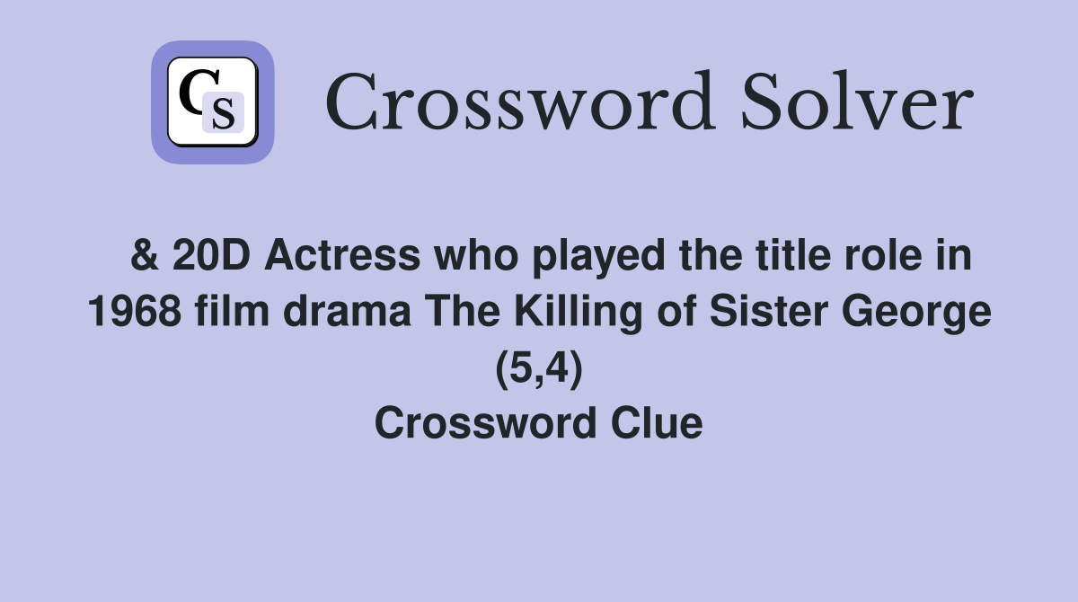  & 20D Actress who played the title role in 1968 film drama The Killing of Sister George (5,4) Crossword Clue