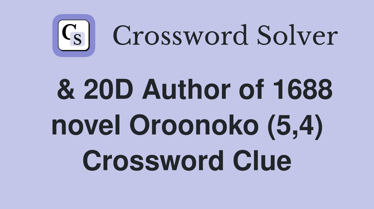  & 20D Author of 1688 novel Oroonoko (5,4) Crossword Clue