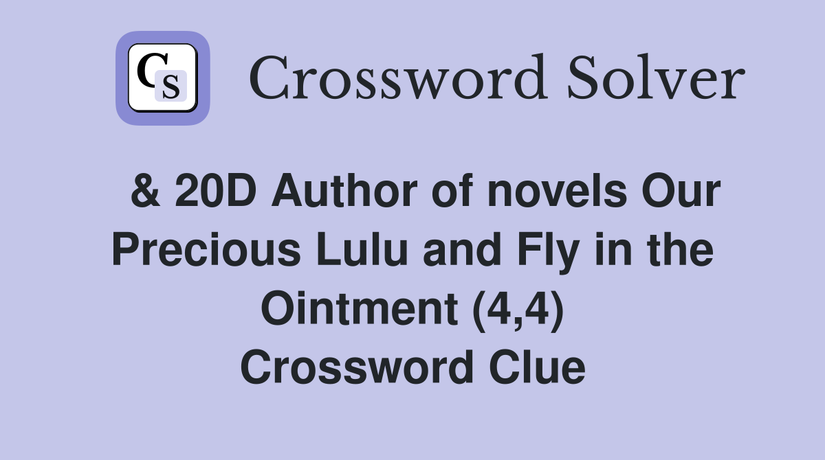  & 20D Author of novels Our Precious Lulu and Fly in the Ointment (4,4) Crossword Clue