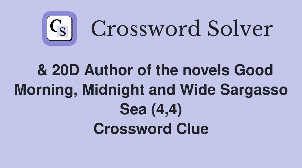  & 20D Author of the novels Good Morning, Midnight and Wide Sargasso Sea (4,4) Crossword Clue