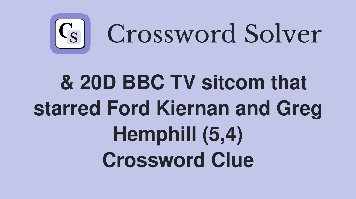  & 20D BBC TV sitcom that starred Ford Kiernan and Greg Hemphill (5,4) Crossword Clue