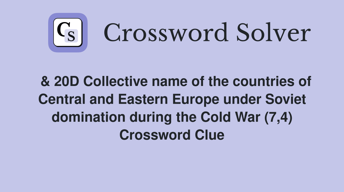  & 20D Collective name of the countries of Central and Eastern Europe under Soviet domination during the Cold War (7,4) Crossword Clue