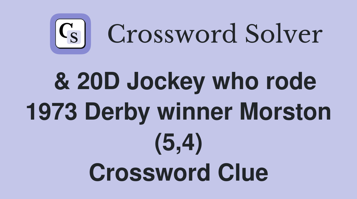  & 20D Jockey who rode 1973 Derby winner Morston (5,4) Crossword Clue