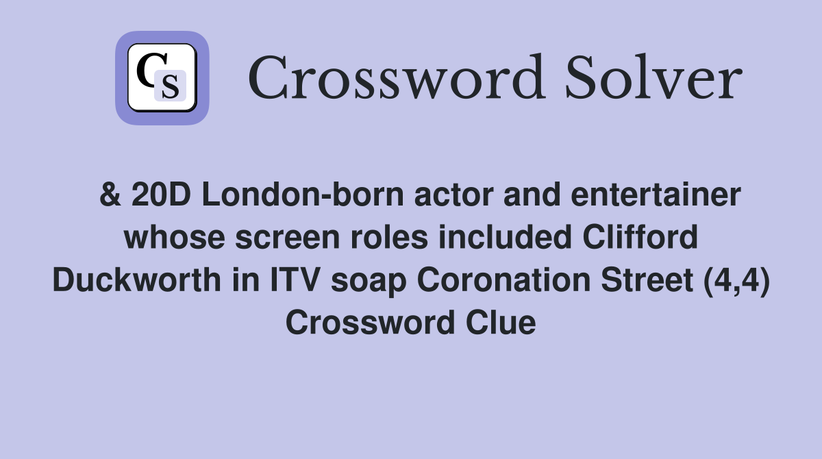  & 20D London-born actor and entertainer whose screen roles included Clifford Duckworth in ITV soap Coronation Street (4,4) Crossword Clue