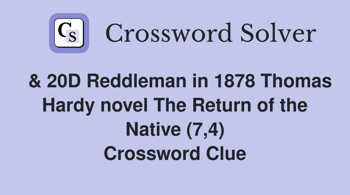  & 20D Reddleman in 1878 Thomas Hardy novel The Return of the Native (7,4) Crossword Clue