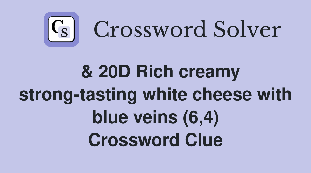  & 20D Rich creamy strong-tasting white cheese with blue veins (6,4) Crossword Clue