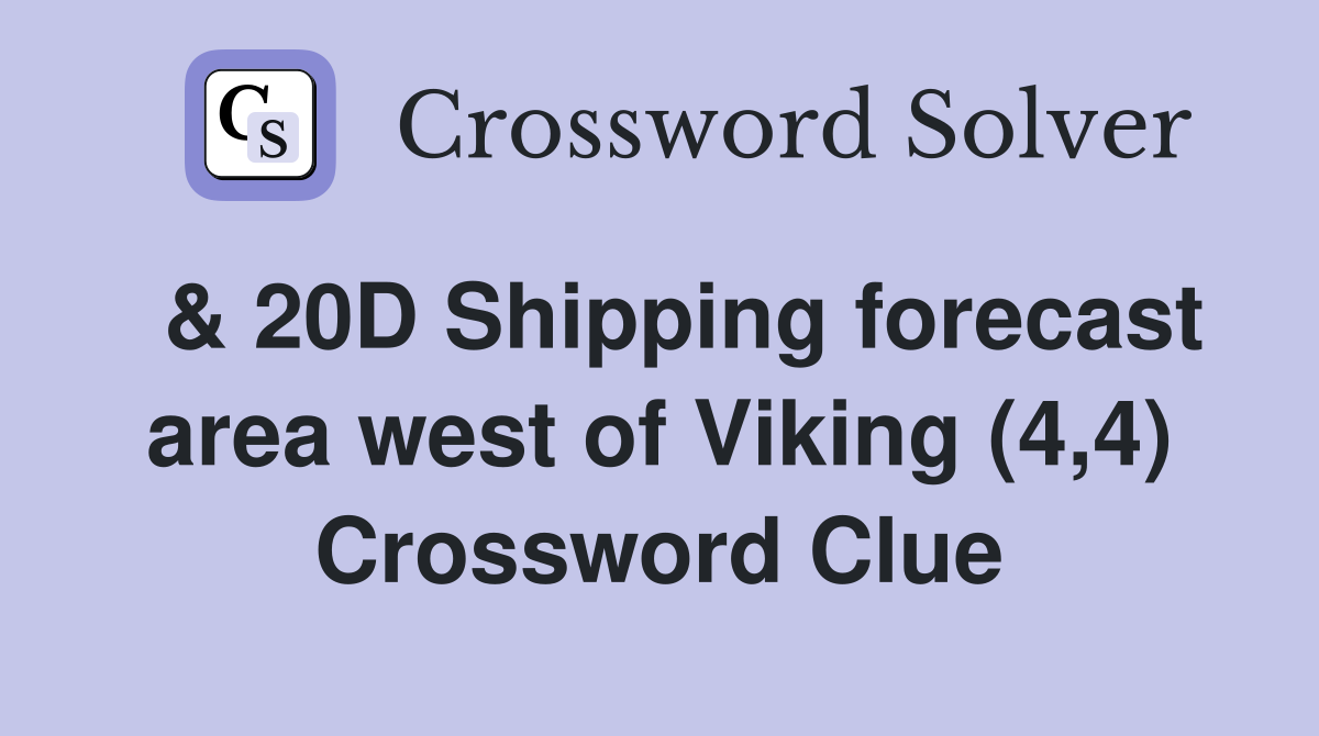  & 20D Shipping forecast area west of Viking (4,4) Crossword Clue