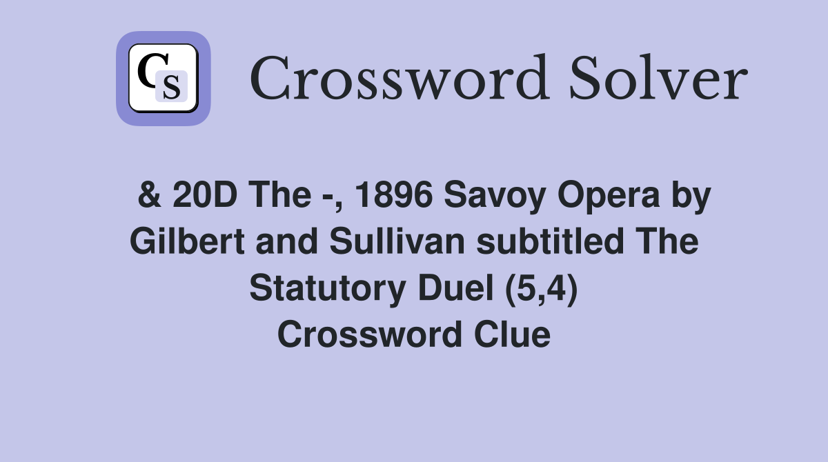  & 20D The -, 1896 Savoy Opera by Gilbert and Sullivan subtitled The Statutory Duel (5,4) Crossword Clue