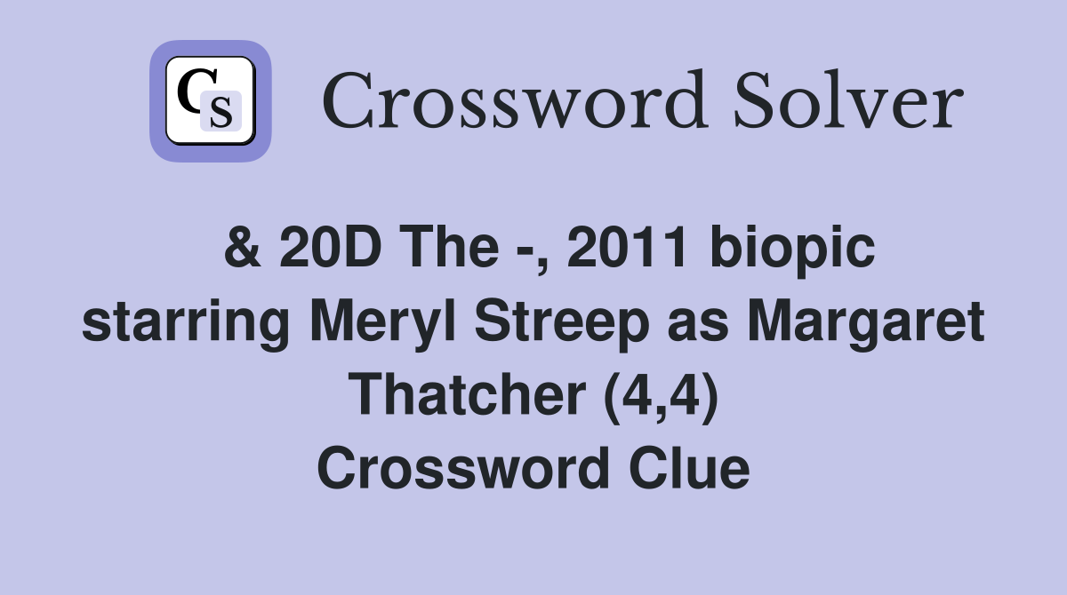  & 20D The -, 2011 biopic starring Meryl Streep as Margaret Thatcher (4,4) Crossword Clue