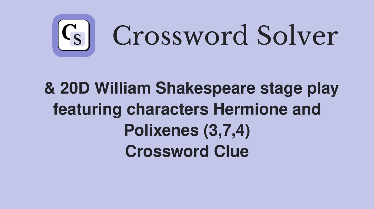  & 20D William Shakespeare stage play featuring characters Hermione and Polixenes (3,7,4) Crossword Clue