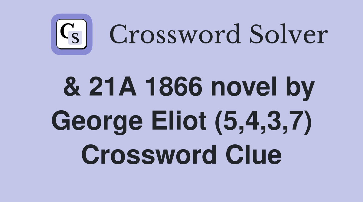  & 21A 1866 novel by George Eliot (5,4,3,7) Crossword Clue