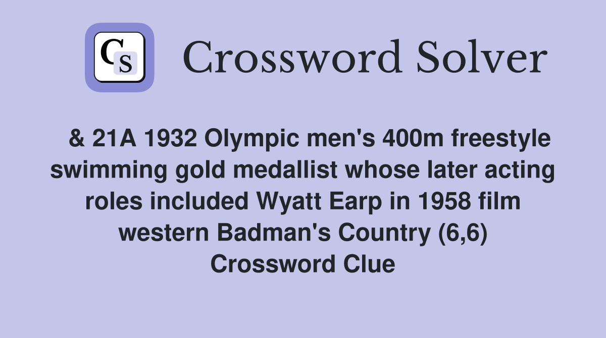  & 21A 1932 Olympic men's 400m freestyle swimming gold medallist whose later acting roles included Wyatt Earp in 1958 film western Badman's Country (6,6) Crossword Clue