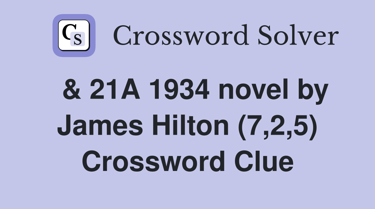  & 21A 1934 novel by James Hilton (7,2,5) Crossword Clue