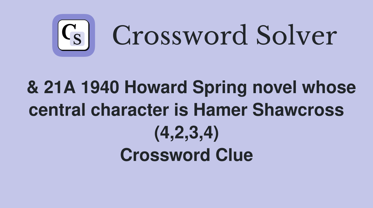  & 21A 1940 Howard Spring novel whose central character is Hamer Shawcross (4,2,3,4) Crossword Clue
