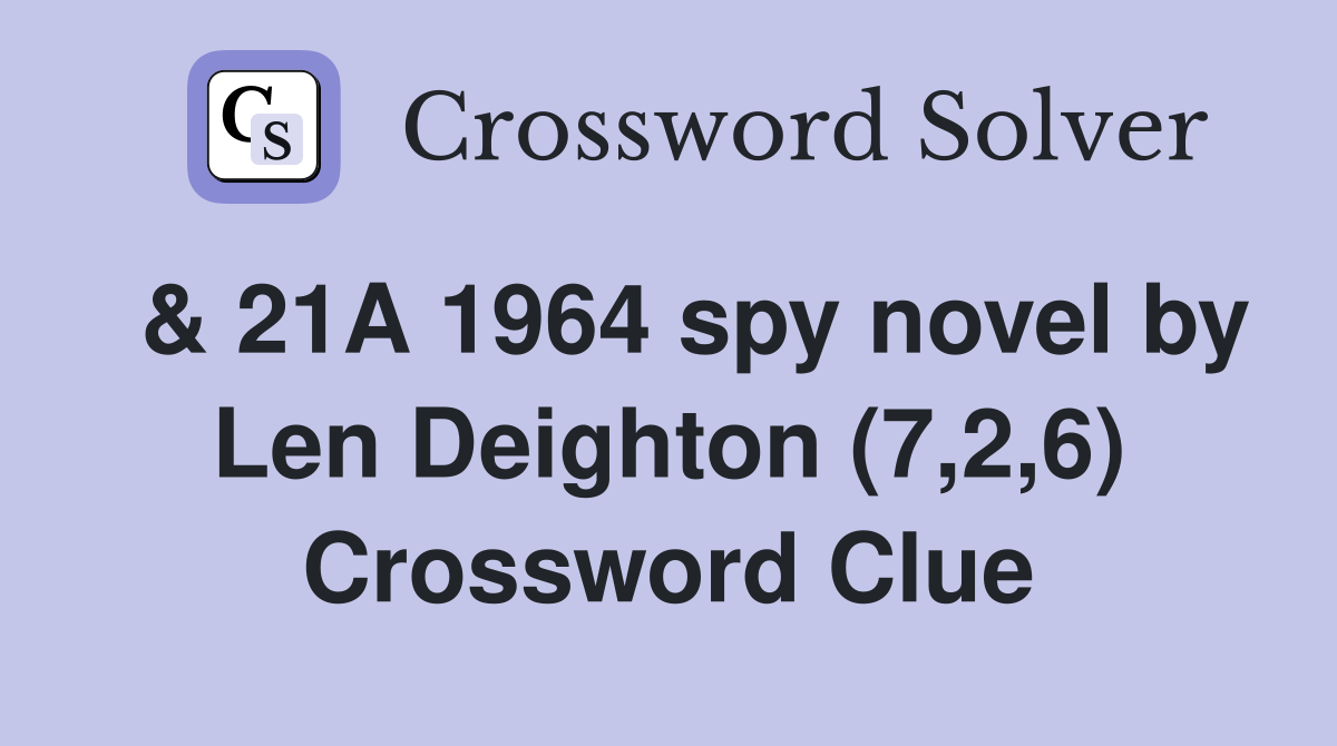  & 21A 1964 spy novel by Len Deighton (7,2,6) Crossword Clue