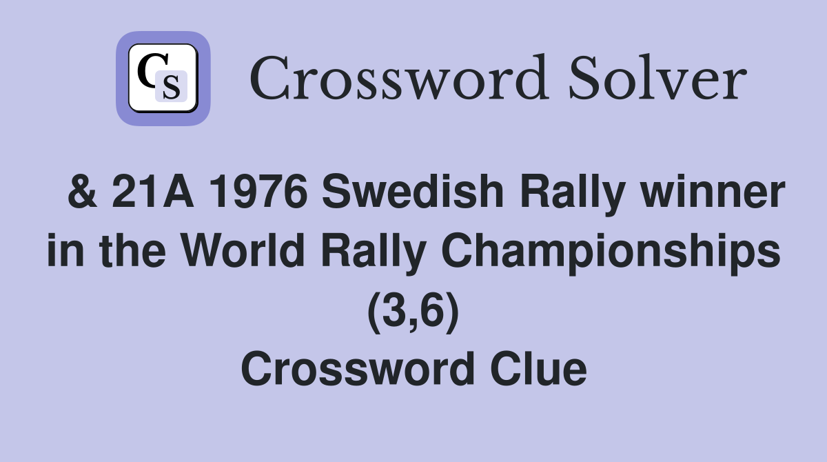 & 21A 1976 Swedish Rally winner in the World Rally Championships (3,6) Crossword Clue