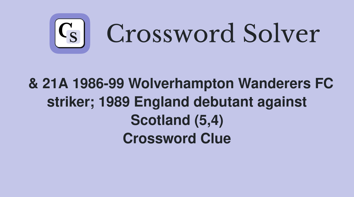  & 21A 1986-99 Wolverhampton Wanderers FC striker; 1989 England debutant against Scotland (5,4) Crossword Clue
