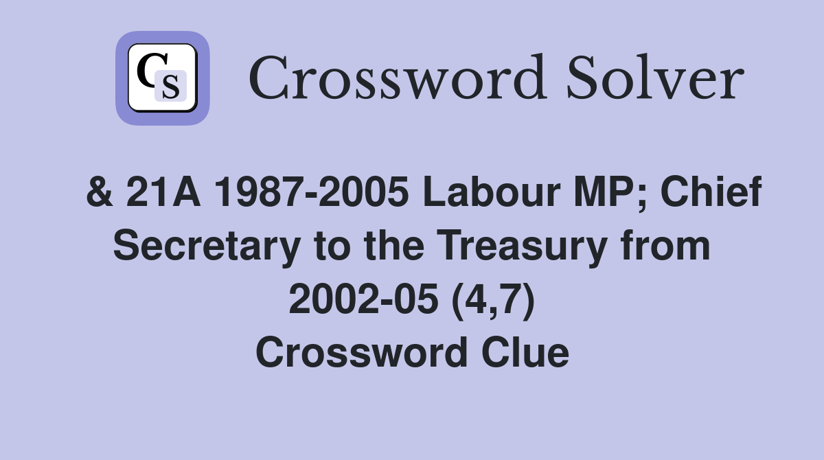  & 21A 1987-2005 Labour MP; Chief Secretary to the Treasury from 2002-05 (4,7) Crossword Clue