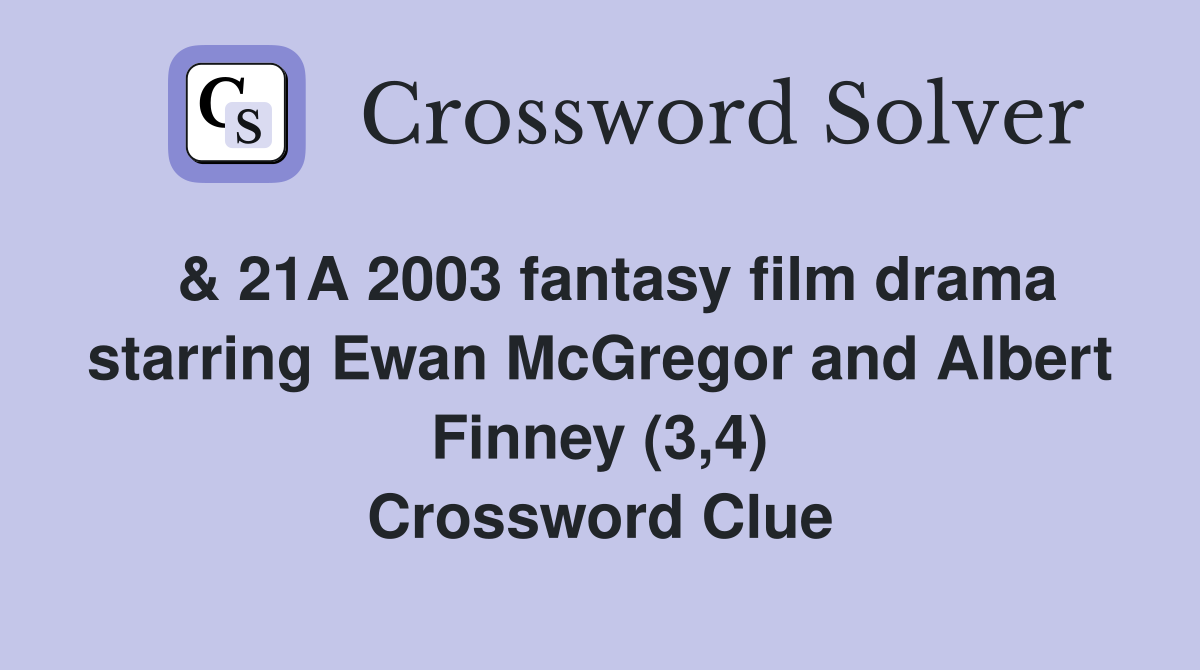  & 21A 2003 fantasy film drama starring Ewan McGregor and Albert Finney (3,4) Crossword Clue