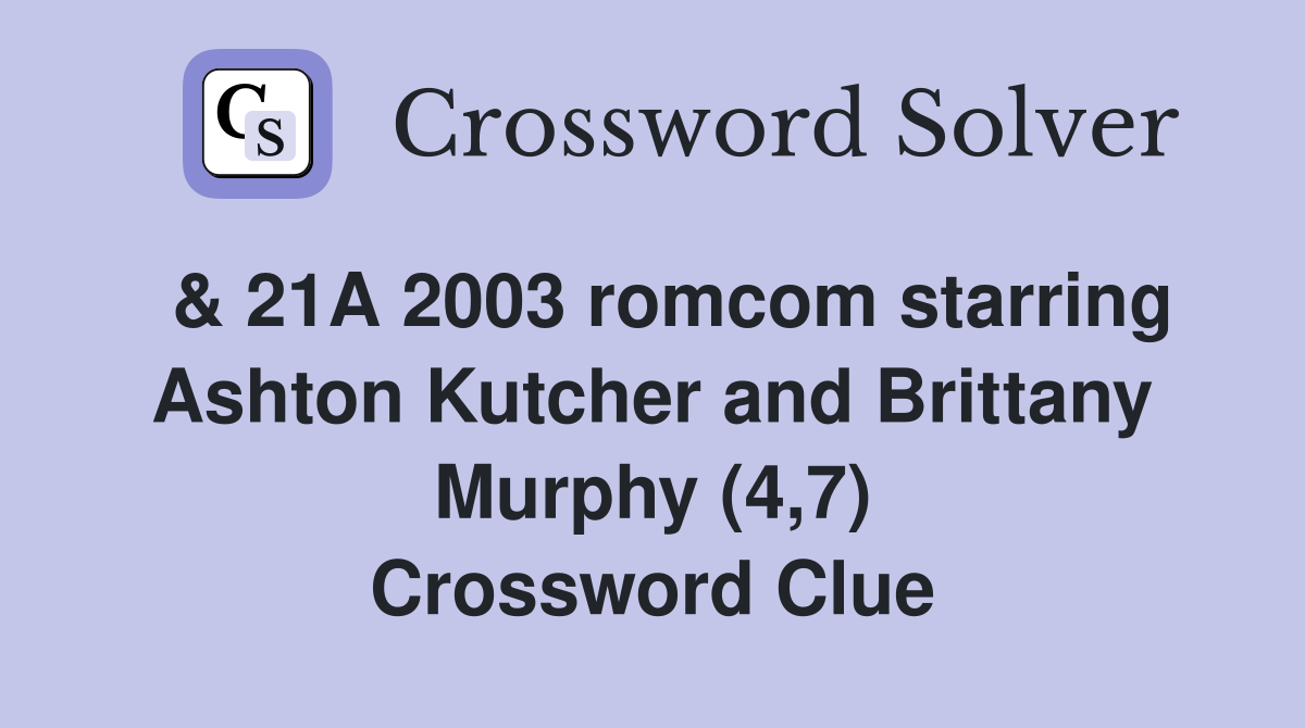  & 21A 2003 romcom starring Ashton Kutcher and Brittany Murphy (4,7) Crossword Clue