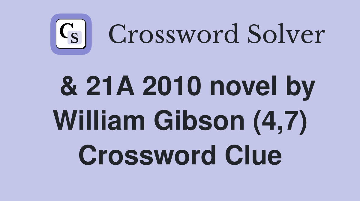  & 21A 2010 novel by William Gibson (4,7) Crossword Clue